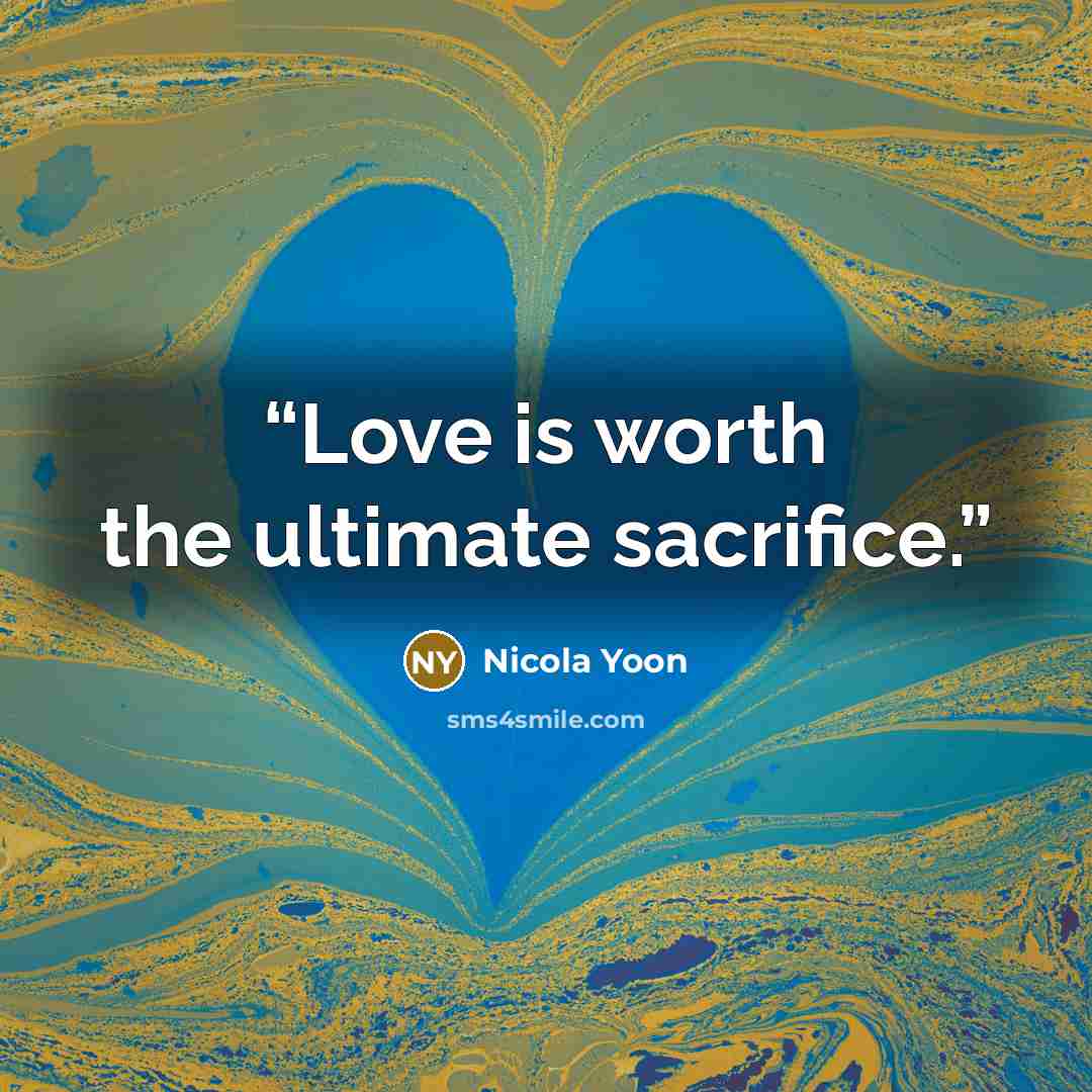 “Love is worth the ultimate sacrifice.” quote by Nicola Yoon