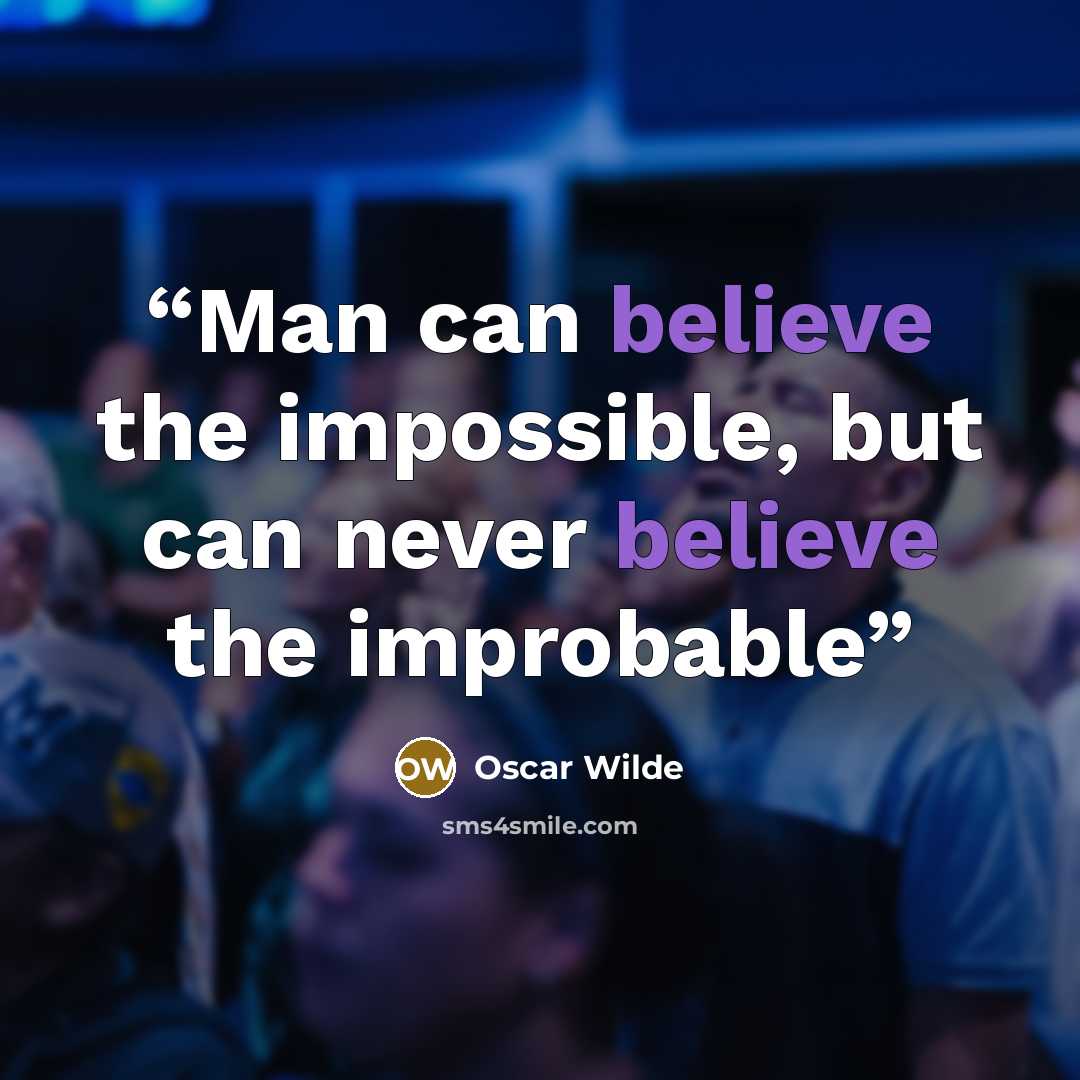 “Man can believe the impossible, but can never believe the improbable” quote by Oscar Wilde