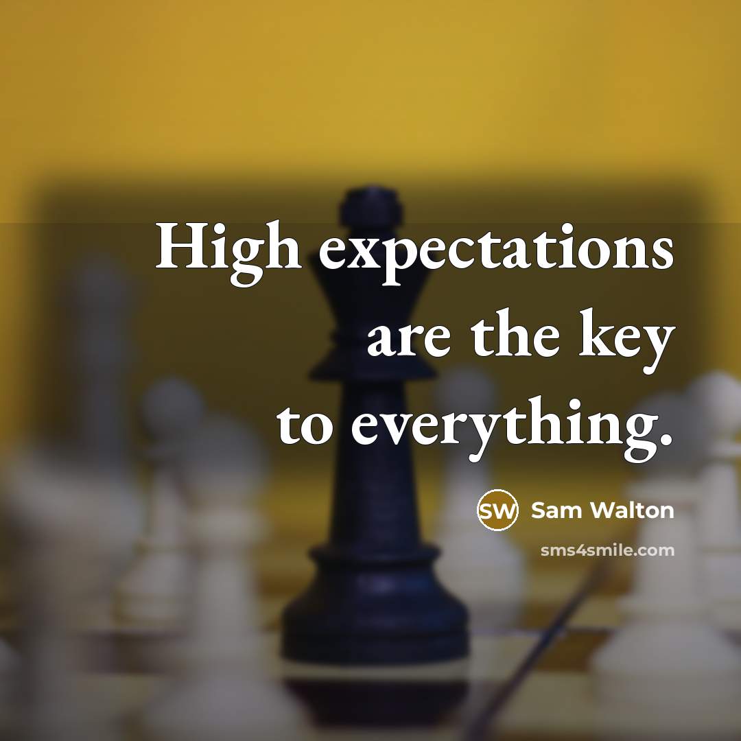 “High expectations are the key to everything.” quote by Sam Walton