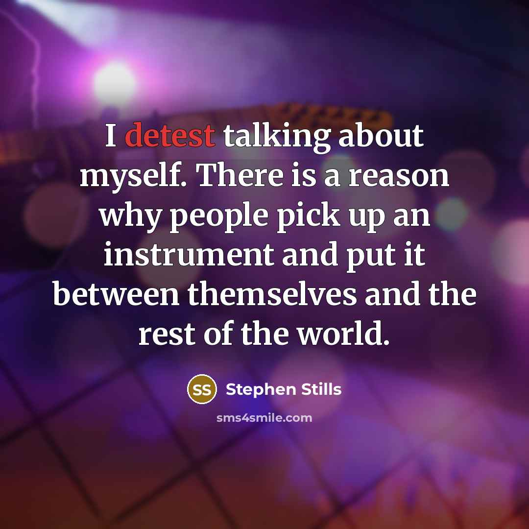 “I detest talking about myself. There is a reason why people pick up an instrument and put it between themselves and the rest of the world.” quote by Stephen Stills