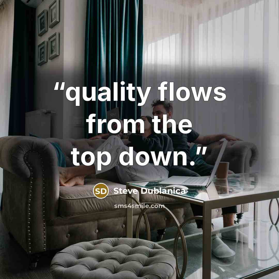 “quality flows from the top down.” quote by Steve Dublanica