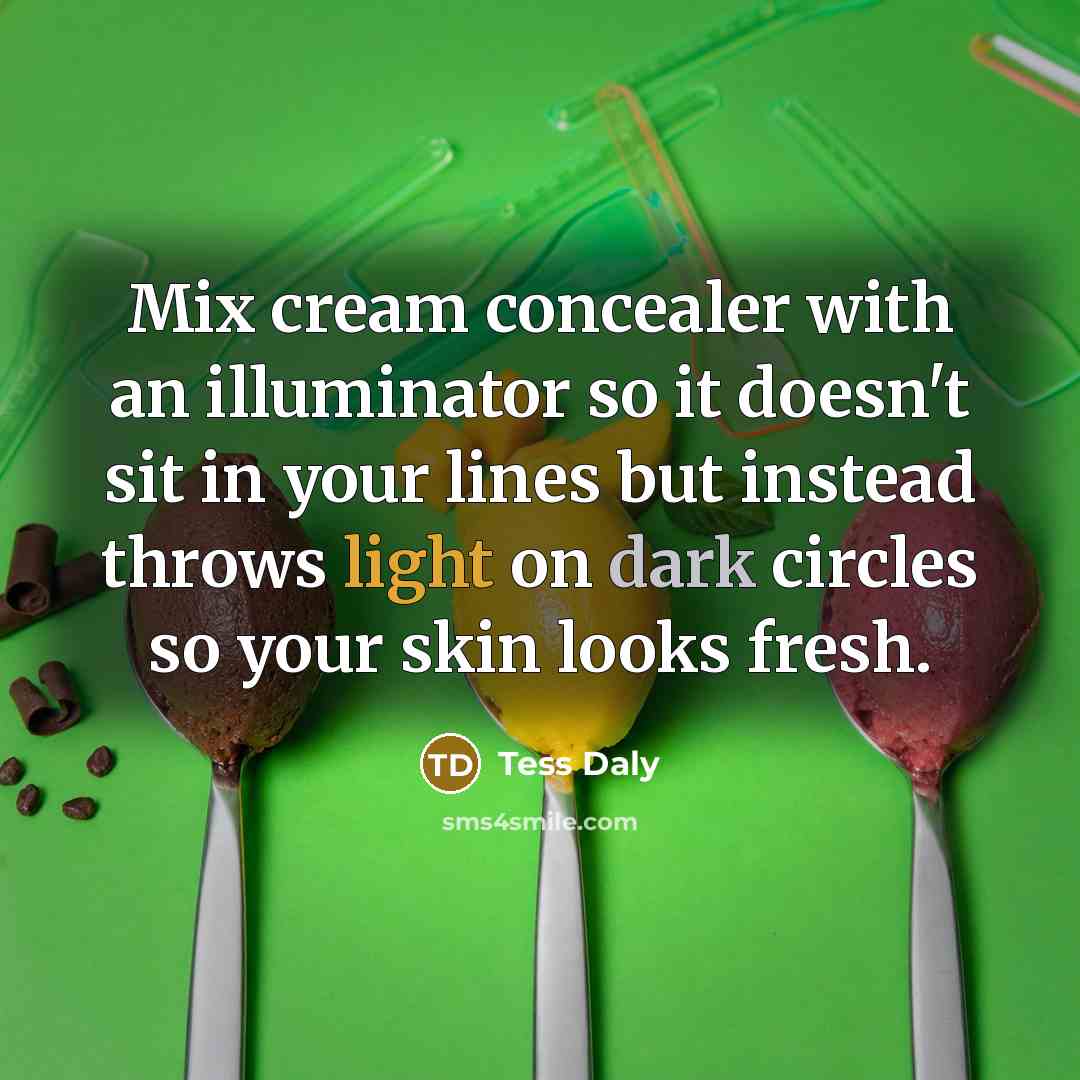 “Mix cream concealer with an illuminator so it doesn't sit in your lines but instead throws light on dark circles so your skin looks fresh.” quote by Tess Daly