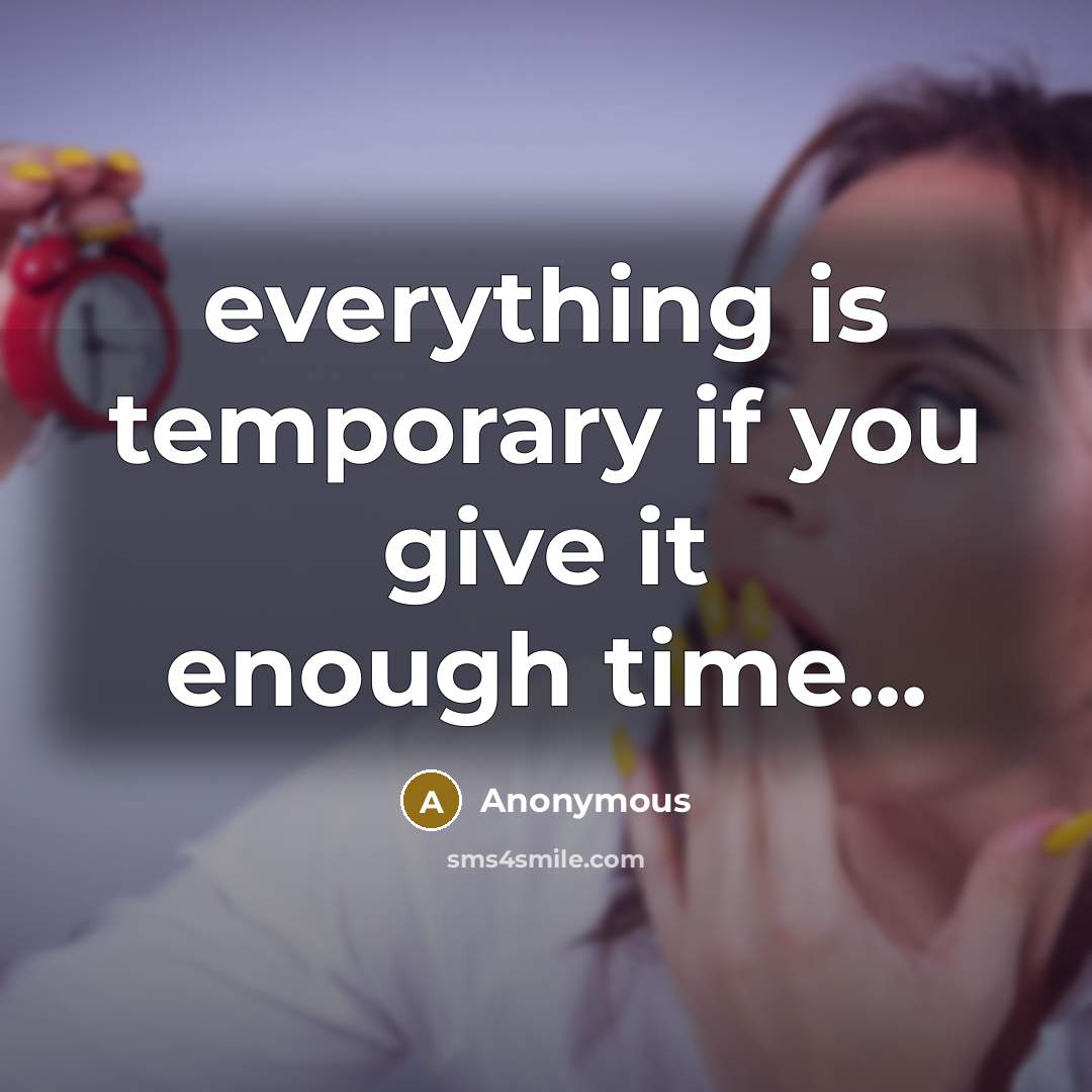“everything is temporary if you give it enough time...” quote by Anonymous