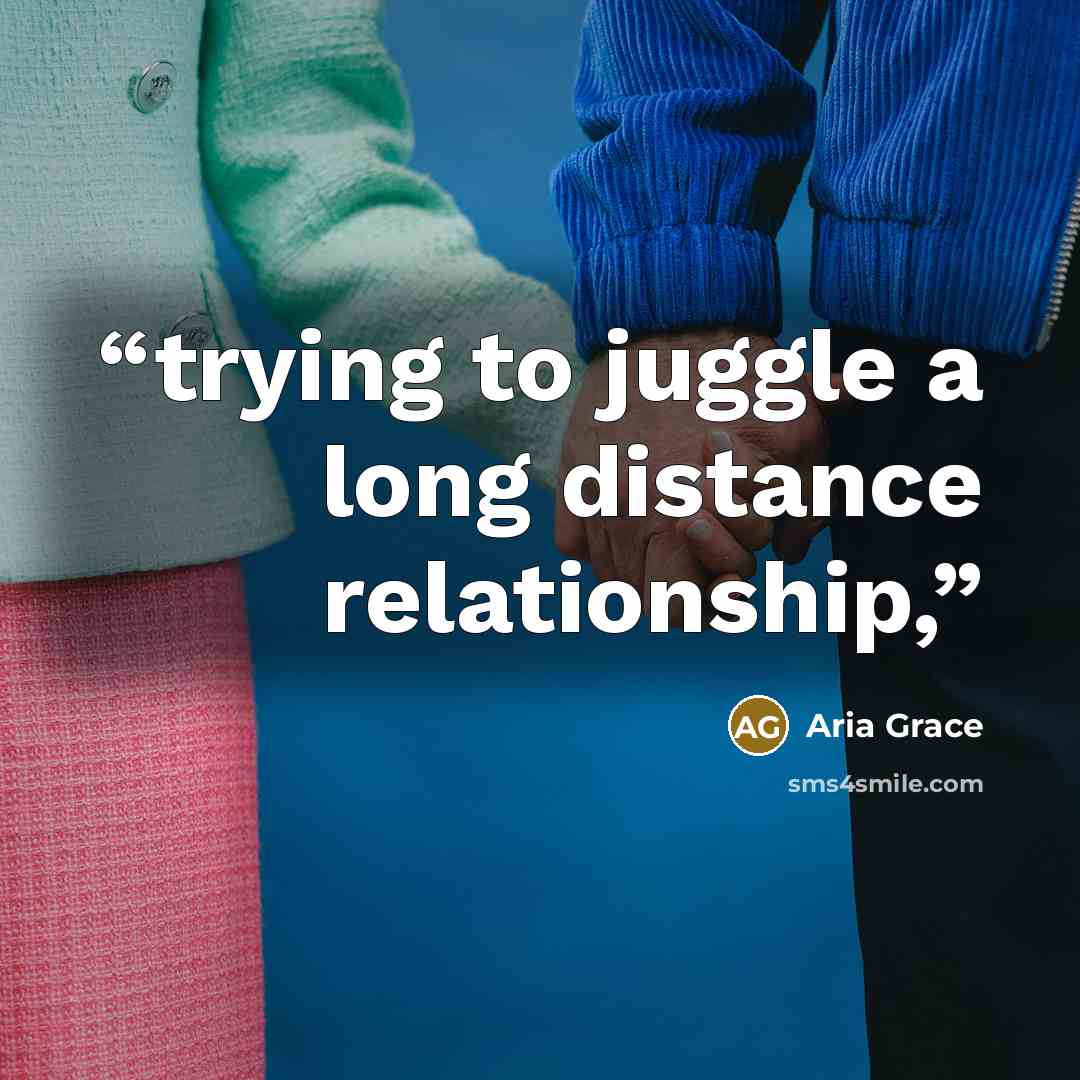 “trying to juggle a long distance relationship,” quote by Aria Grace
