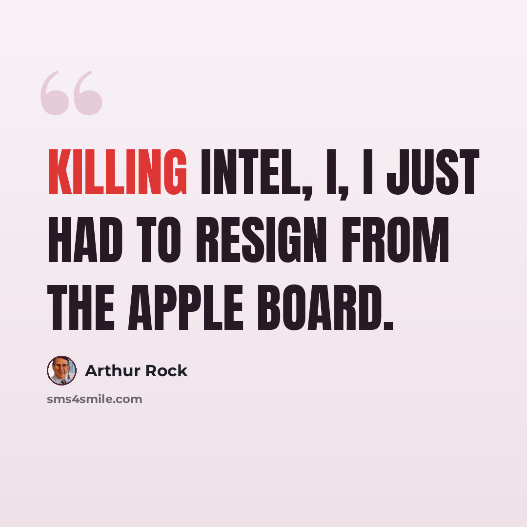 “Killing Intel, I, I just had to resign from the Apple Board.” quote by Arthur Rock