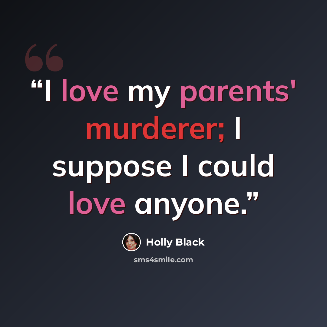 “I love my parents' murderer; I suppose I could love anyone.” quote by Holly Black
