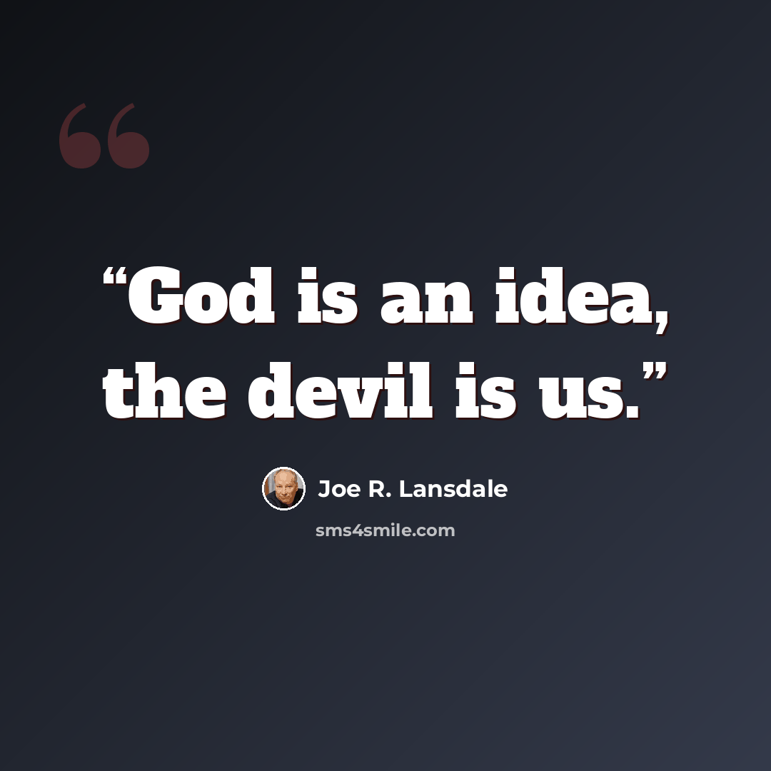 “God is an idea, the devil is us.” quote by Joe R. Lansdale