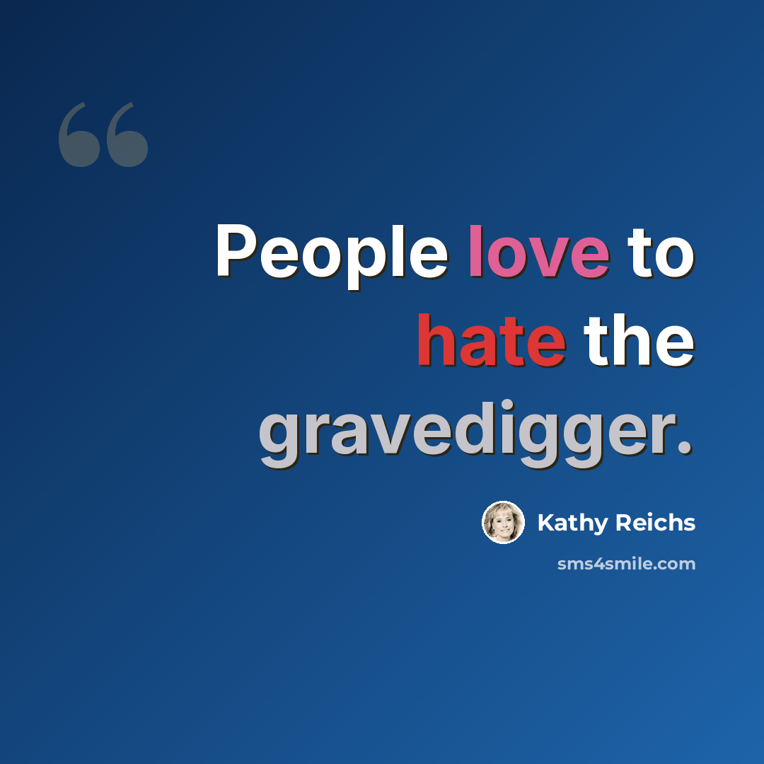 “People love to hate the gravedigger.” quote by Kathy Reichs
