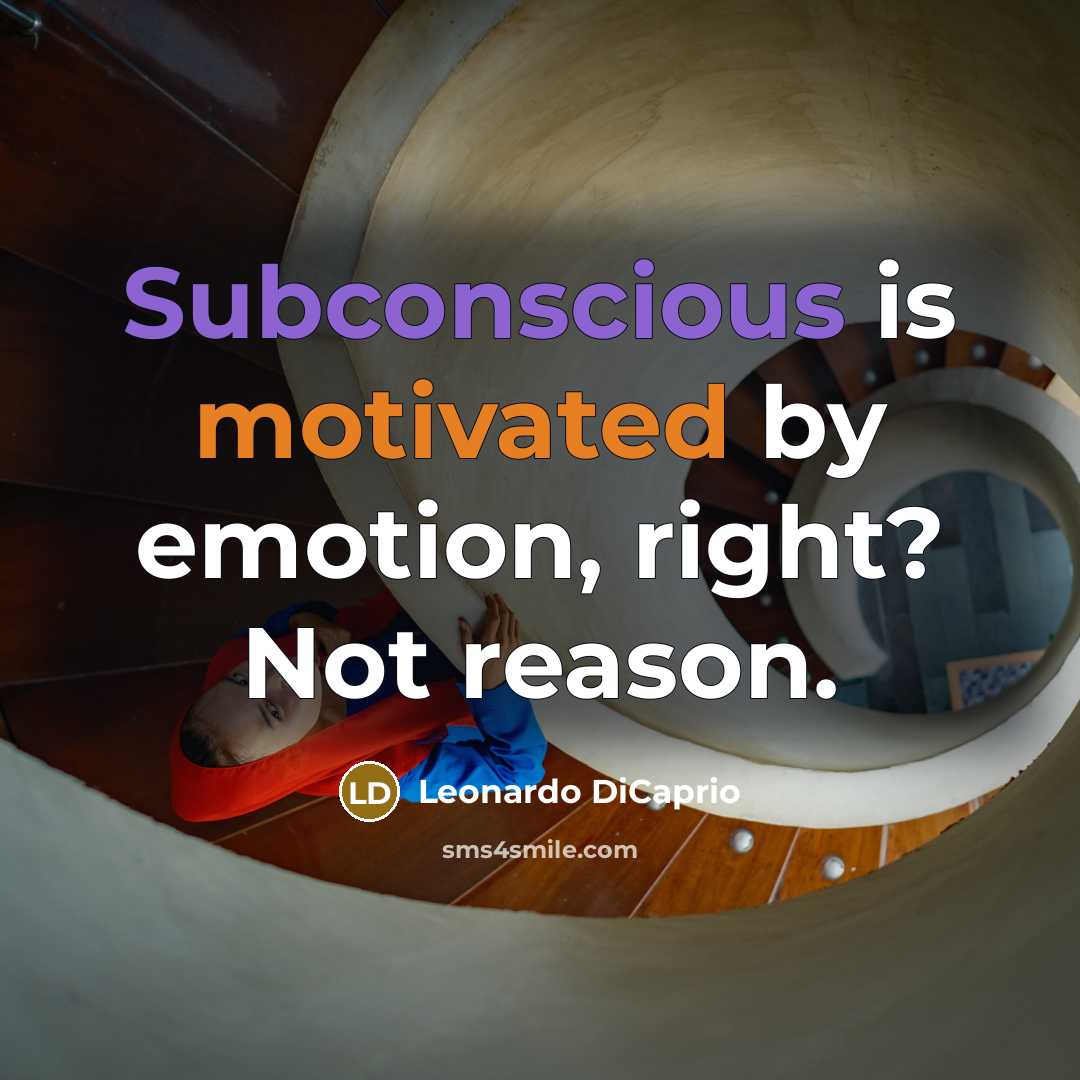 “Subconscious is motivated by emotion, right? Not reason.” quote by Leonardo DiCaprio