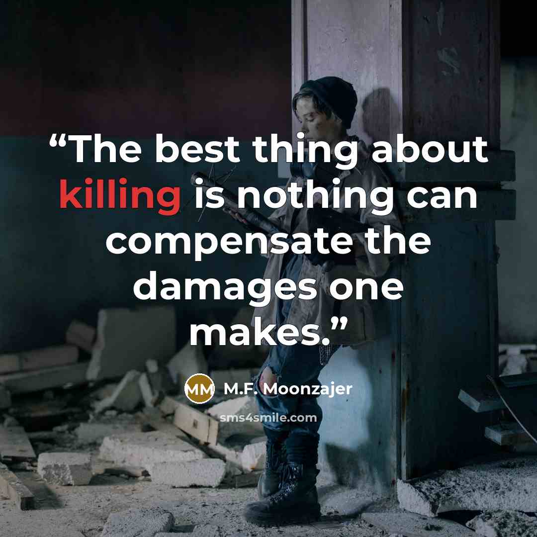 “The best thing about killing is nothing can compensate the damages one makes.” quote by M.F. Moonzajer