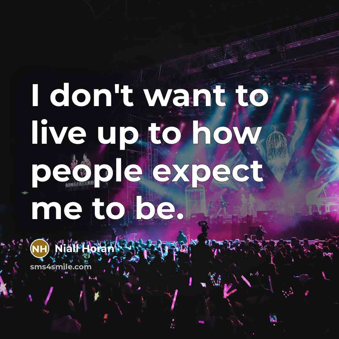 “I don't want to live up to how people expect me to be.” quote by Niall Horan