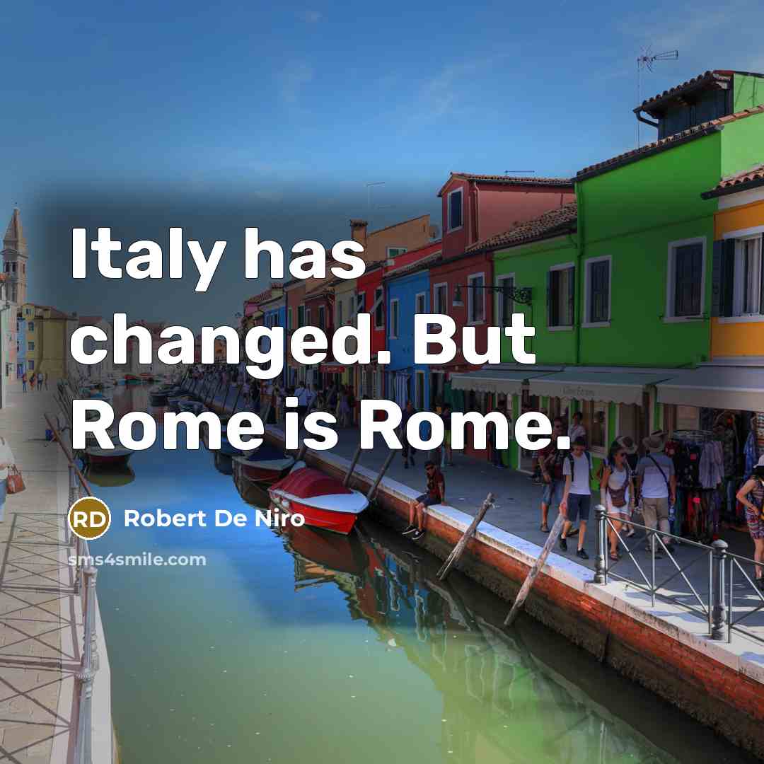 “Italy has changed. But Rome is Rome.” quote by Robert De Niro
