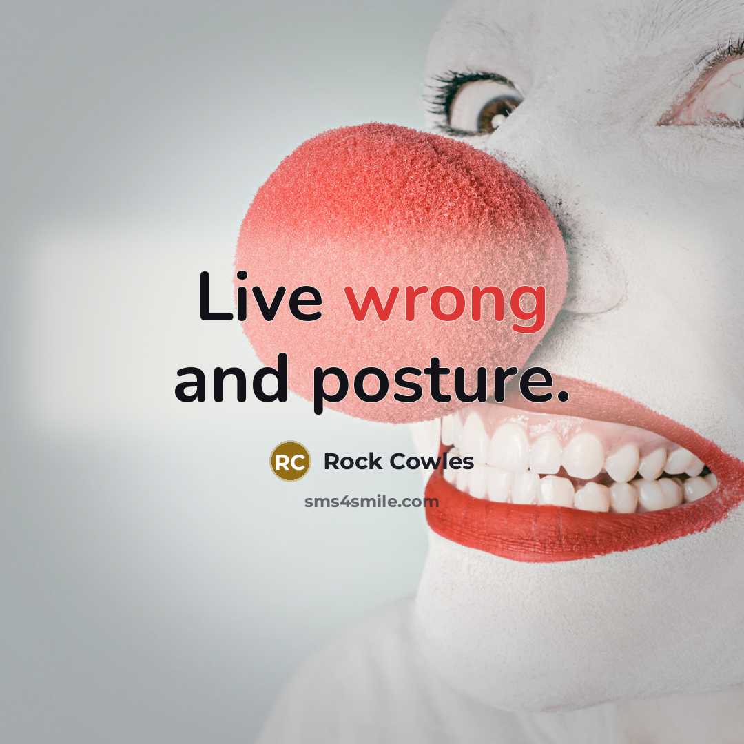 “Live wrong and posture.” quote by Rock Cowles