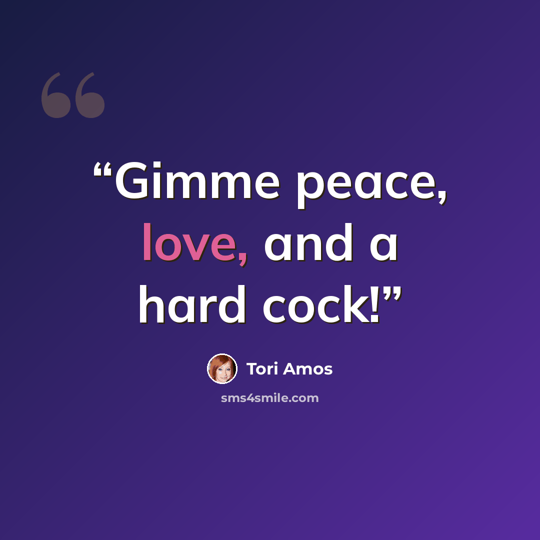 “Gimme peace, love, and a hard cock!” quote by Tori Amos