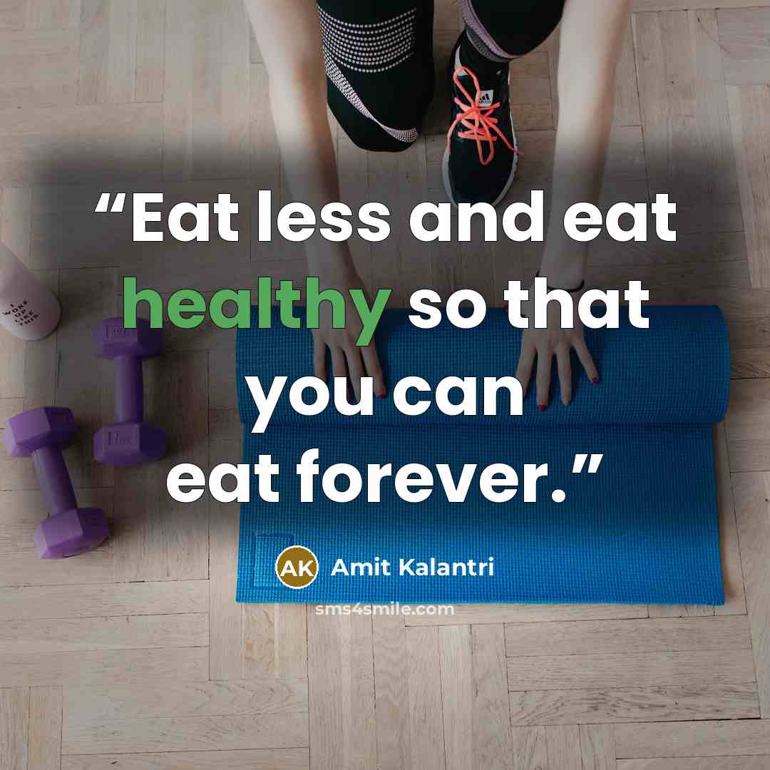 “Eat less and eat healthy so that you can eat forever.” quote by Amit Kalantri