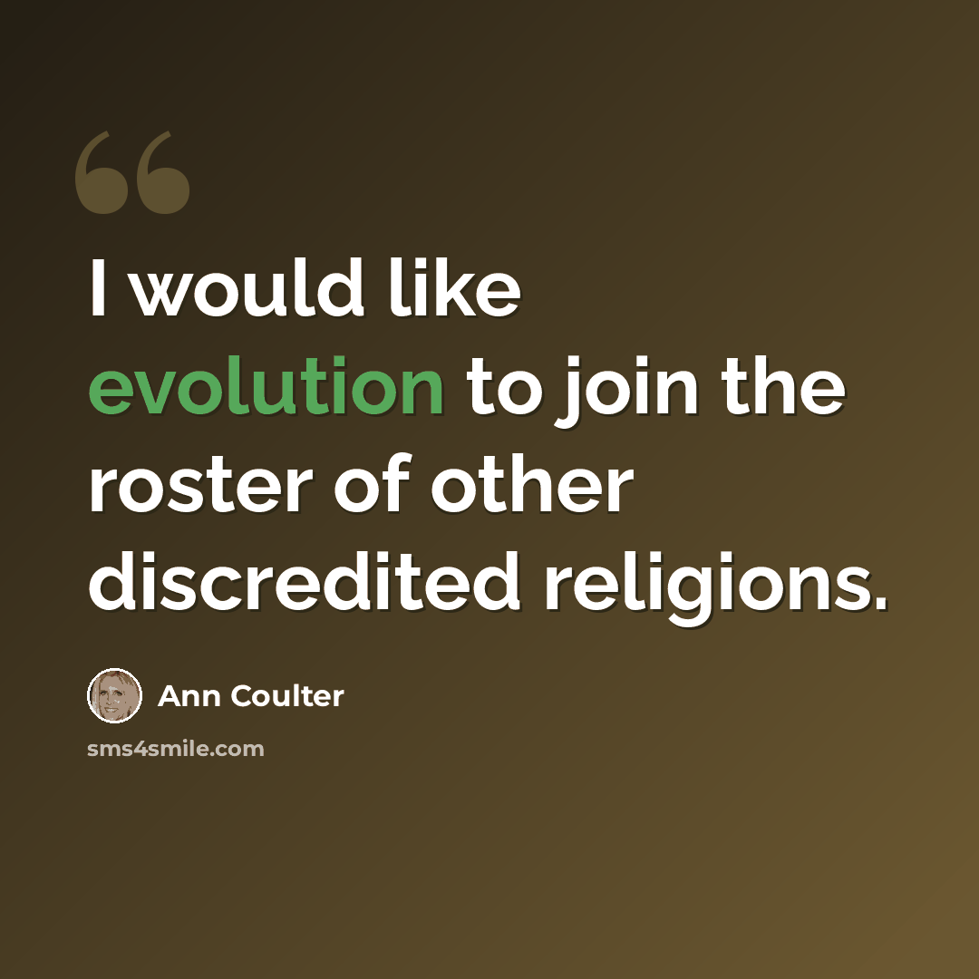 “I would like evolution to join the roster of other discredited religions.” quote by Ann Coulter