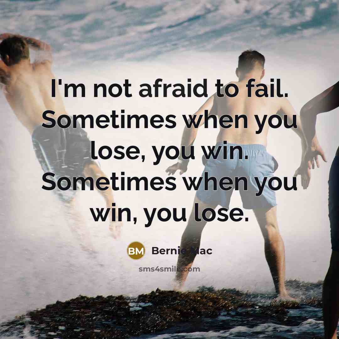 “I'm not afraid to fail. Sometimes when you lose, you win. Sometimes when you win, you lose.” quote by Bernie Mac