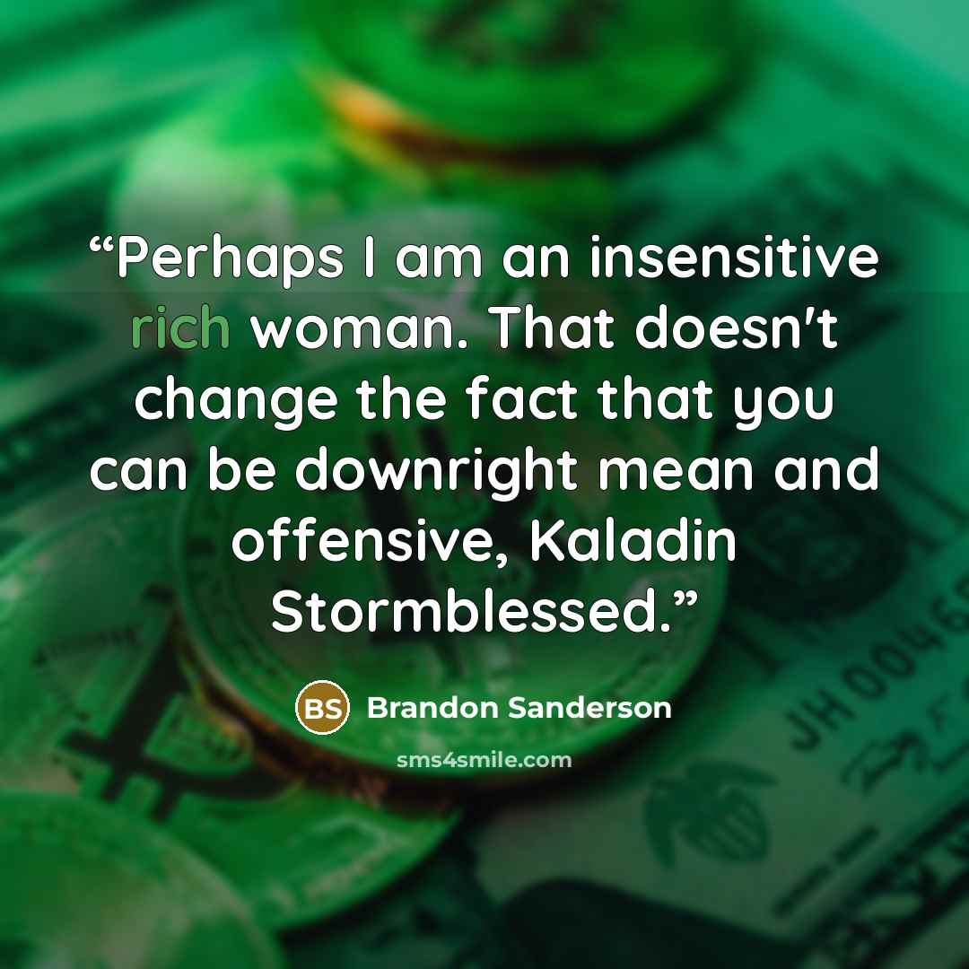 “Perhaps I am an insensitive rich woman. That doesn't change the fact that you can be downright mean and offensive, Kaladin Stormblessed.” quote by Brandon Sanderson