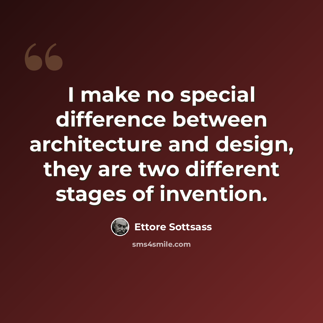 “I make no special difference between architecture and design, they are two different stages of invention.” quote by Ettore Sottsass