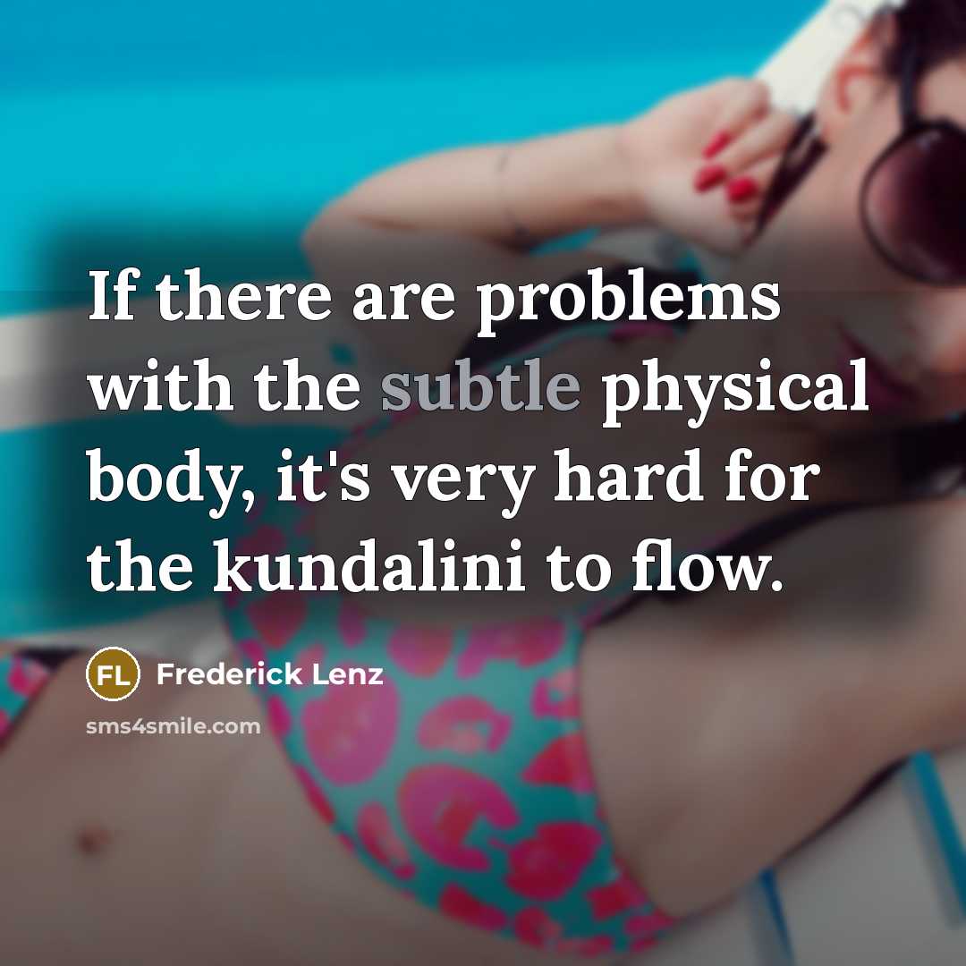 “If there are problems with the subtle physical body, it's very hard for the kundalini to flow.” quote by Frederick Lenz