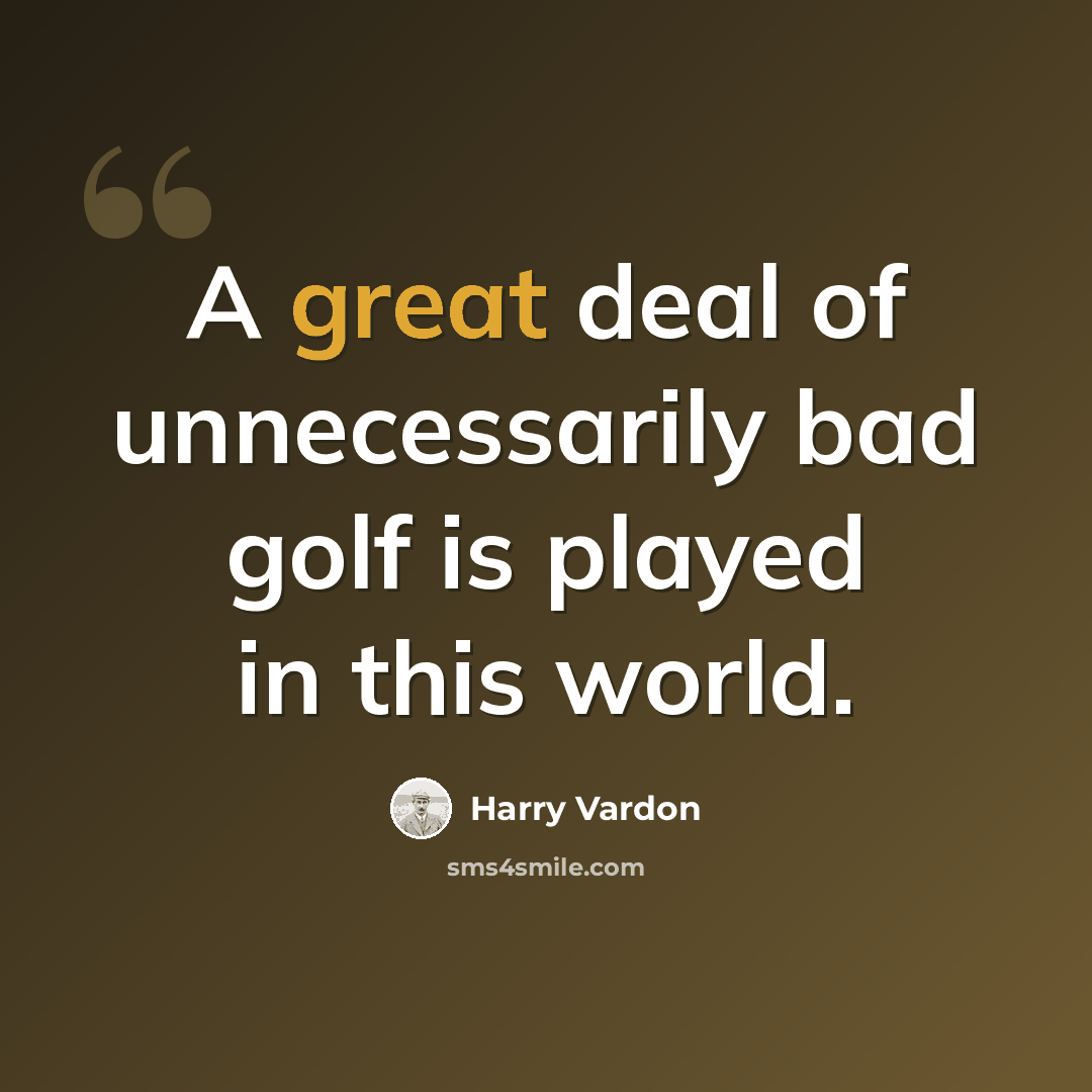 “A great deal of unnecessarily bad golf is played in this world.” quote by Harry Vardon