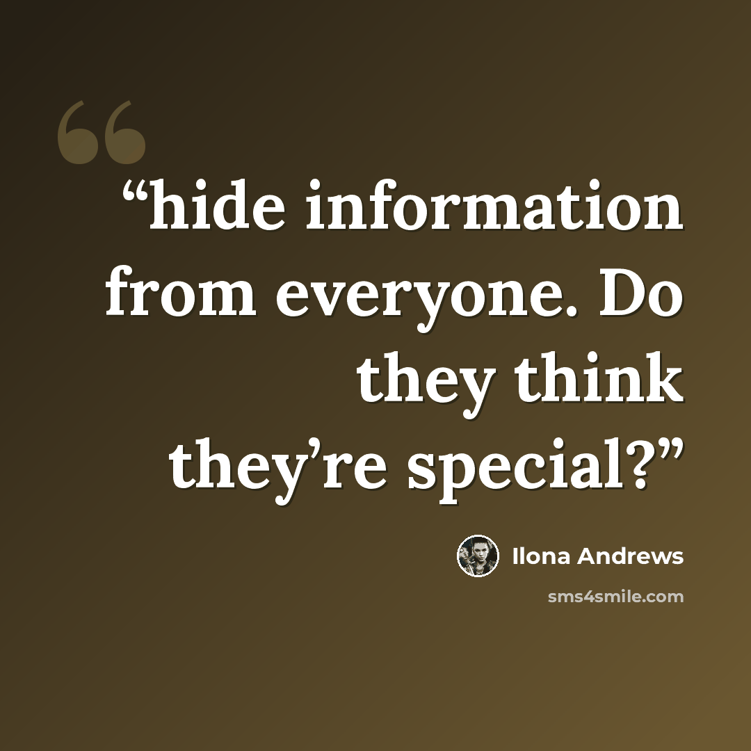 “hide information from everyone. Do they think they’re special?” quote by Ilona Andrews