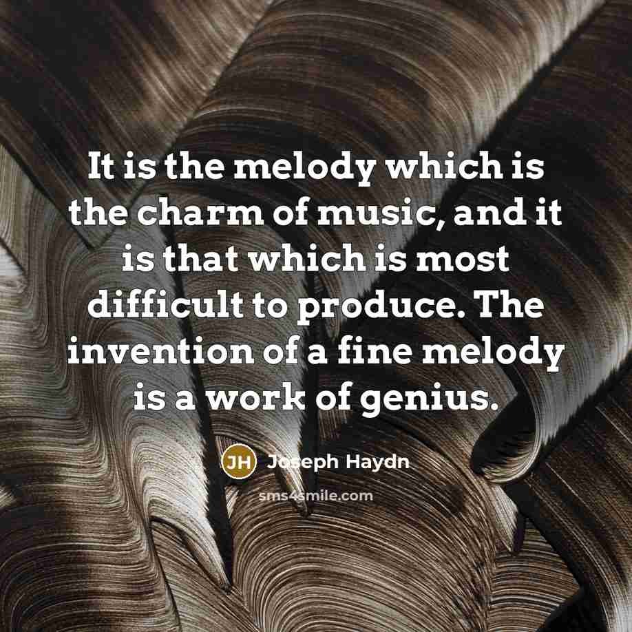 “It is the melody which is the charm of music, and it is that which is most difficult to produce. The invention of a fine melody is a work of genius.” quote by Joseph Haydn