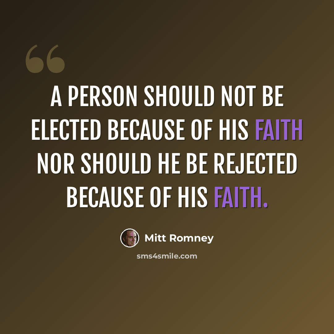 “A person should not be elected because of his faith nor should he be rejected because of his faith.” quote by Mitt Romney