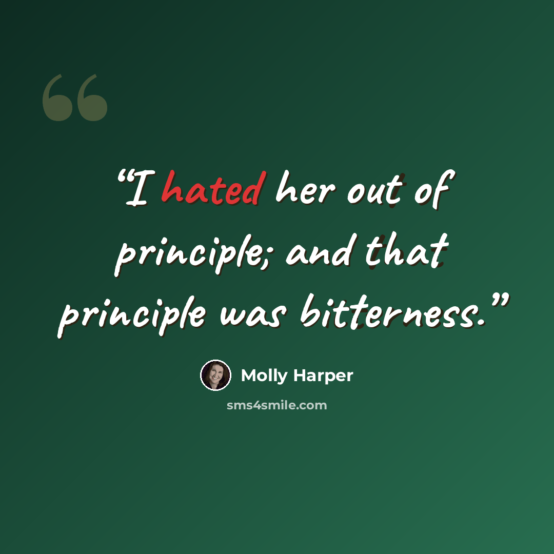 “I hated her out of principle; and that principle was bitterness.” quote by Molly Harper
