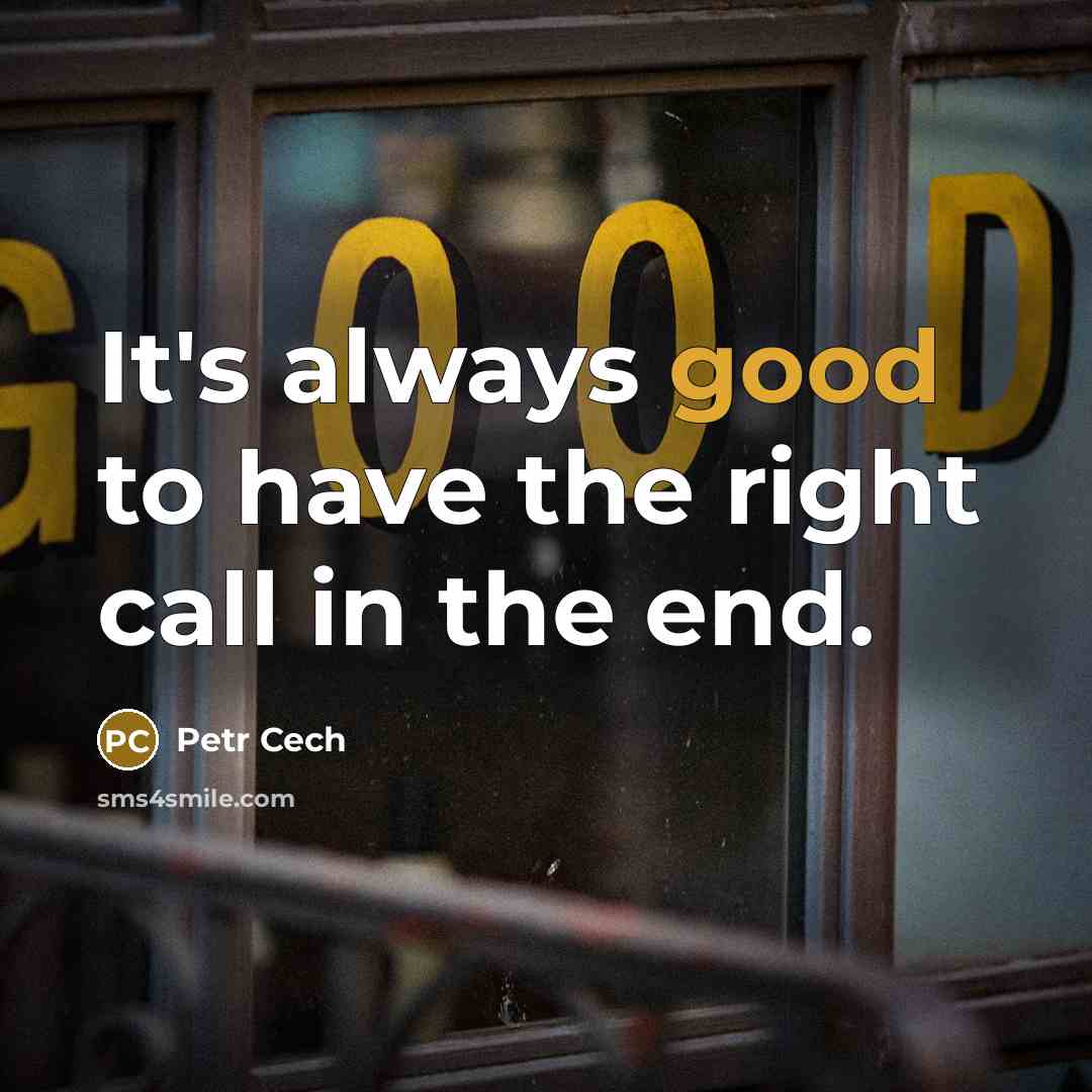 “It's always good to have the right call in the end.” quote by Petr Cech