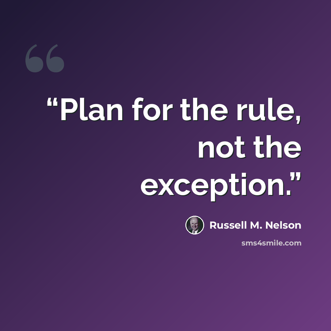 “Plan for the rule, not the exception.” quote by Russell M. Nelson