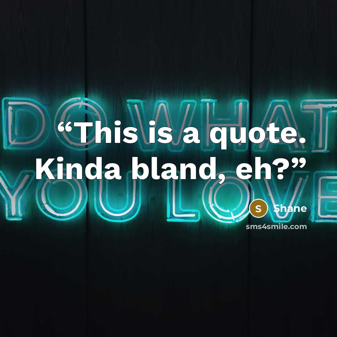“This is a quote. Kinda bland, eh?” quote by Shane