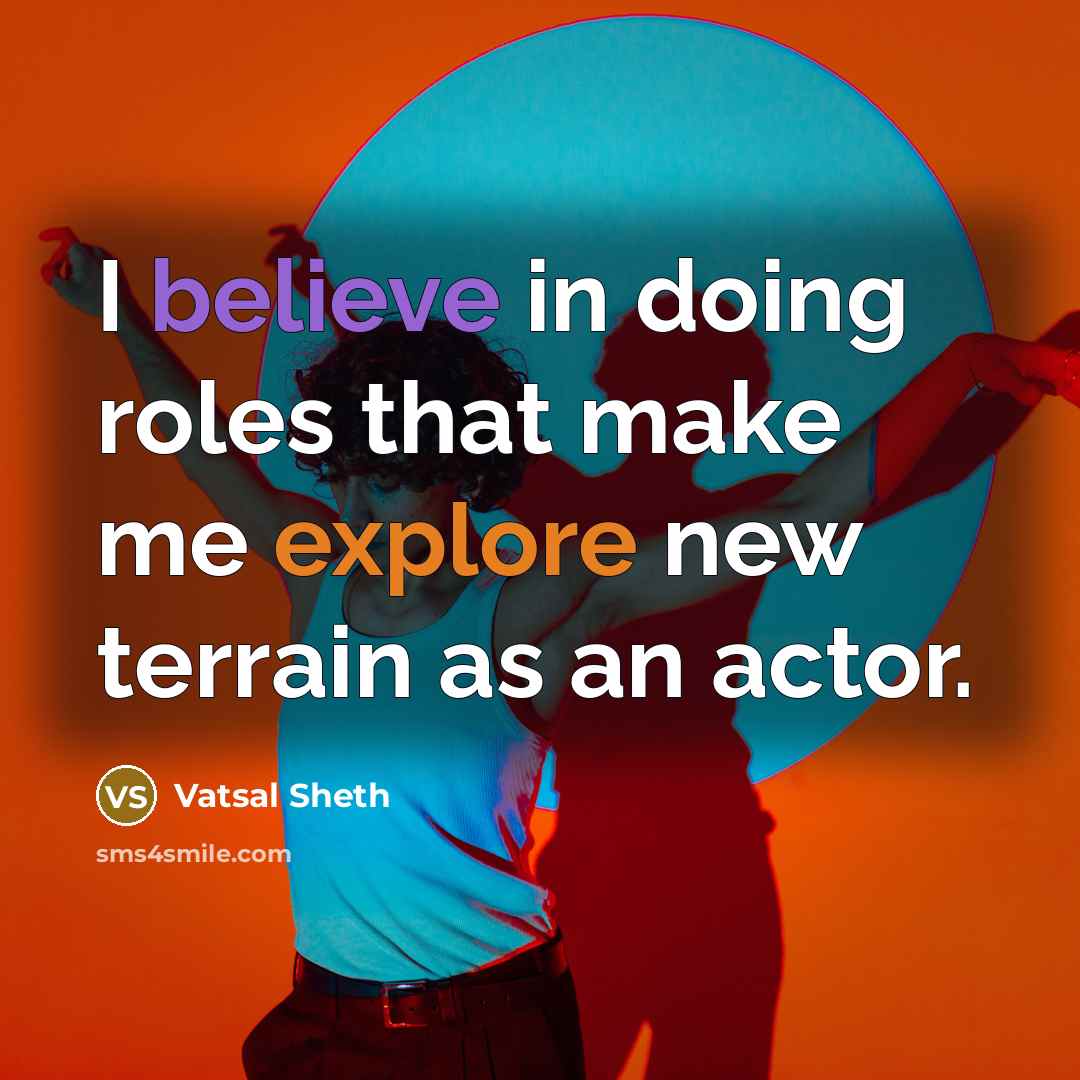 “I believe in doing roles that make me explore new terrain as an actor.” quote by Vatsal Sheth