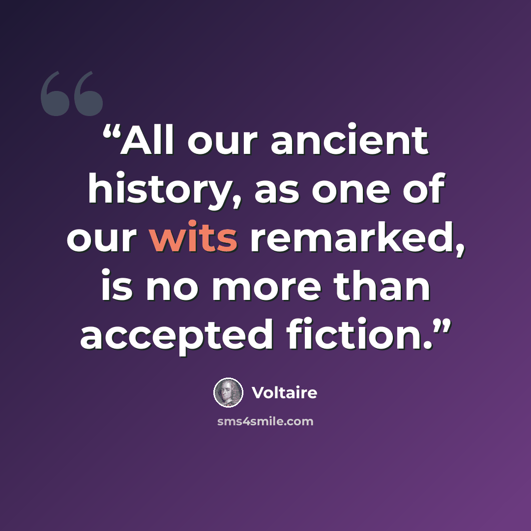 “All our ancient history, as one of our wits remarked, is no more than accepted fiction.” quote by Voltaire