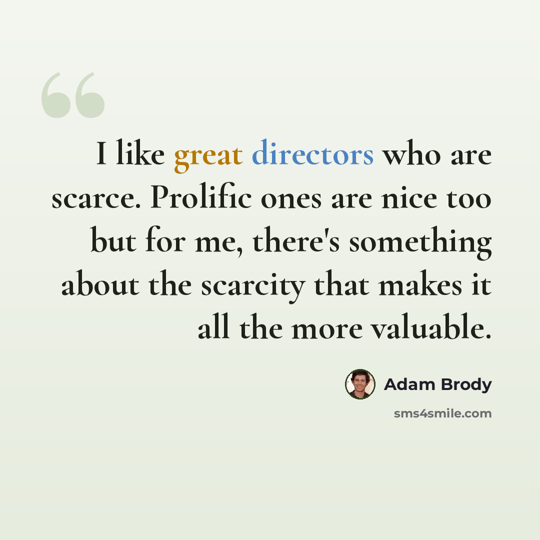 “I like great directors who are scarce. Prolific ones are nice too but for me, there's something about the scarcity that makes it all the more valuable.” quote by Adam Brody