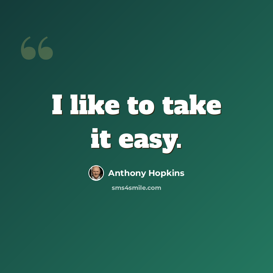 “I like to take it easy.” quote by Anthony Hopkins
