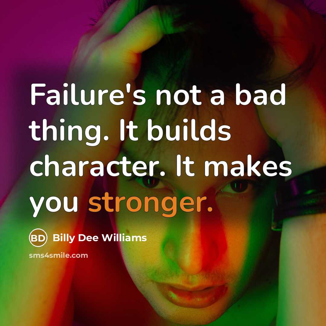 “Failure's not a bad thing. It builds character. It makes you stronger.” quote by Billy Dee Williams