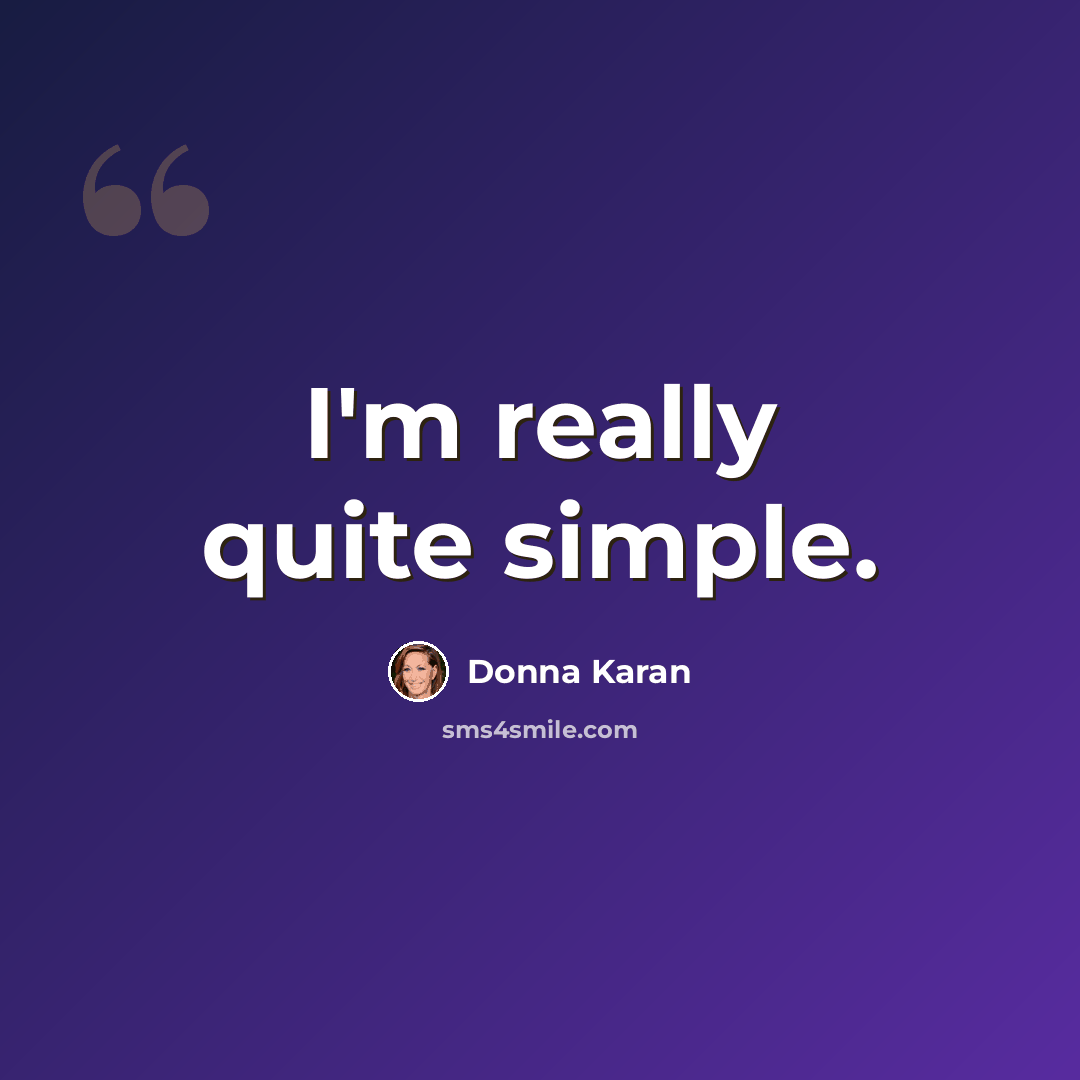 “I'm really quite simple.” quote by Donna Karan