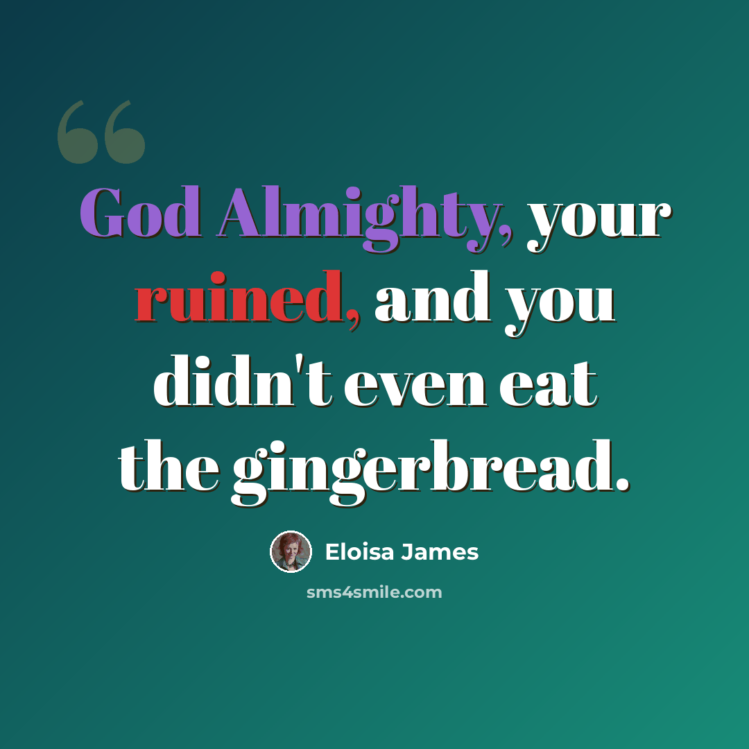 “God Almighty, your ruined, and you didn't even eat the gingerbread.” quote by Eloisa James