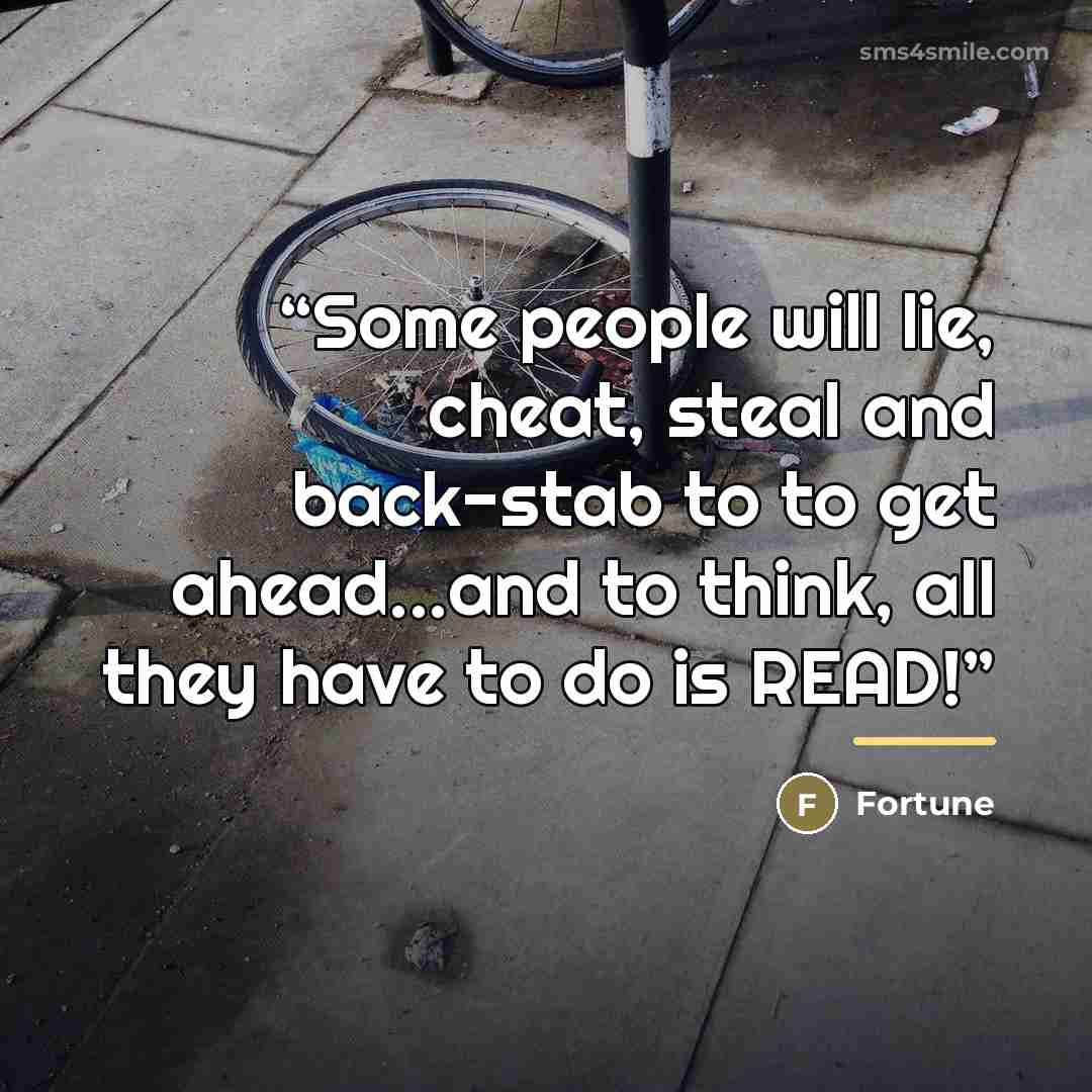 “Some people will lie, cheat, steal and back-stab to to get ahead...and to think, all they have to do is READ!” quote by Fortune