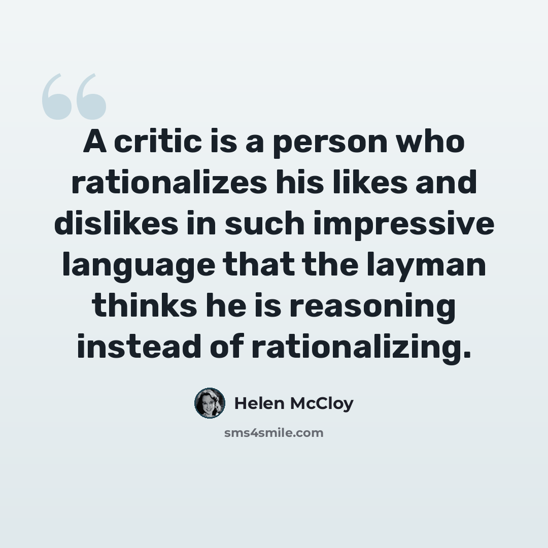“A critic is a person who rationalizes his likes and dislikes in such impressive language that the layman thinks he is reasoning instead of rationalizing.” quote by Helen McCloy