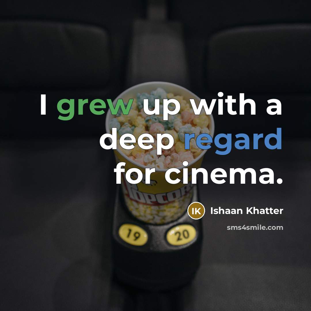 “I grew up with a deep regard for cinema.” quote by Ishaan Khatter