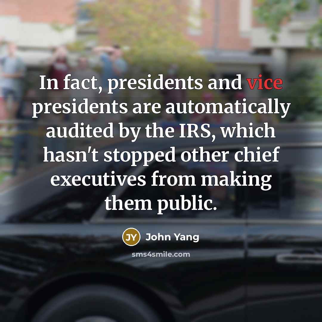 “In fact, presidents and vice presidents are automatically audited by the IRS, which hasn't stopped other chief executives from making them public.” quote by John Yang