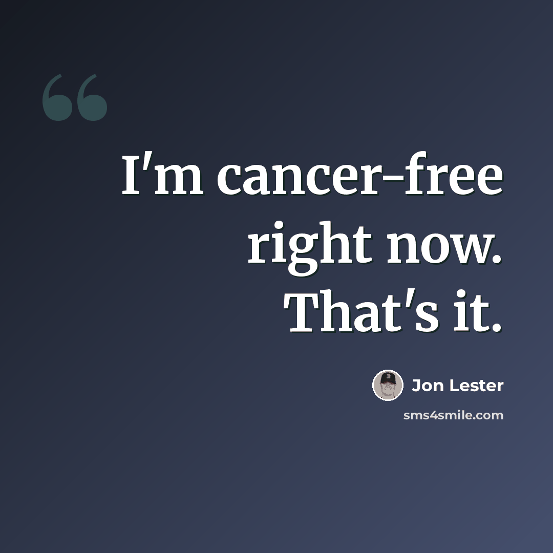 “I'm cancer-free right now. That's it.” quote by Jon Lester