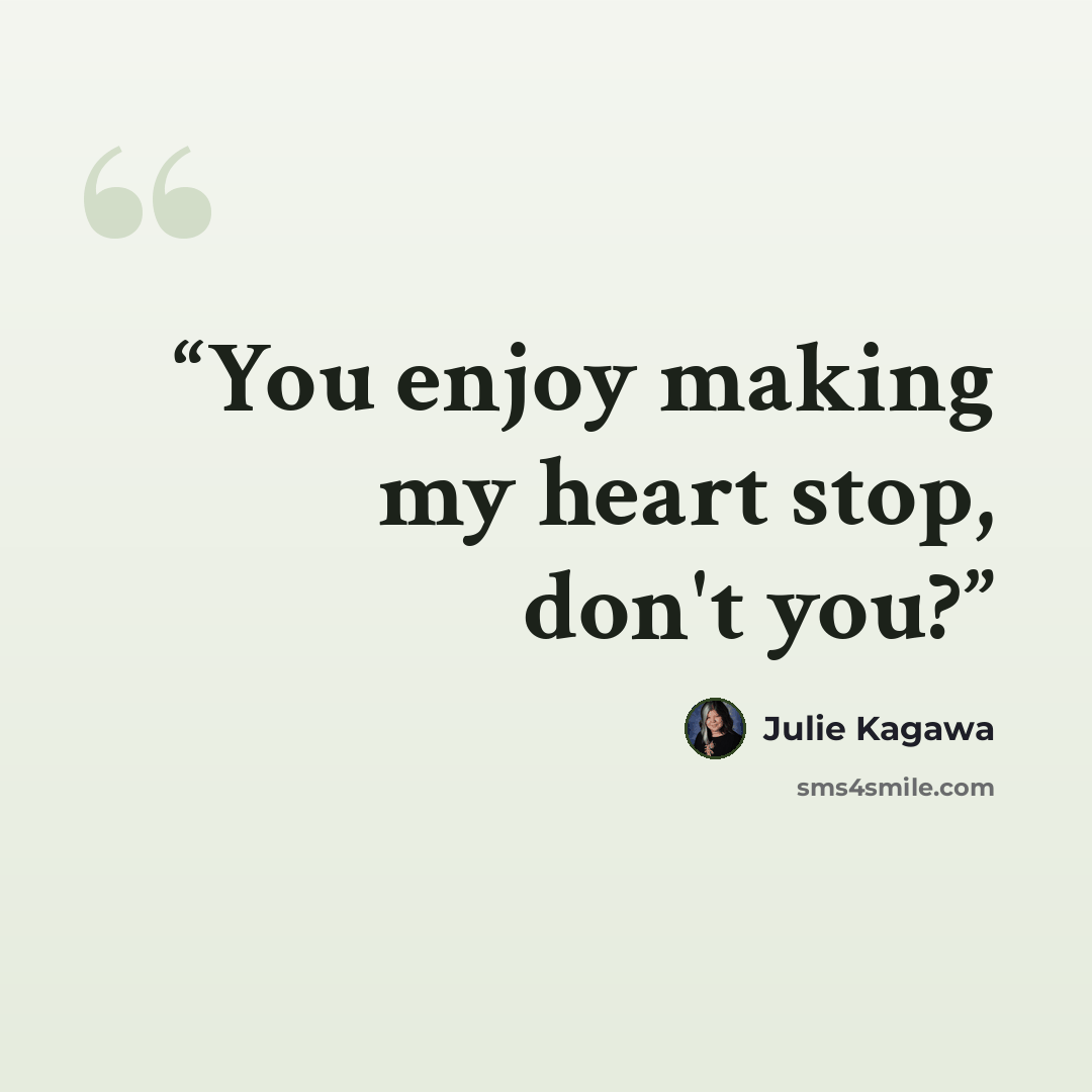 “You enjoy making my heart stop, don't you?” quote by Julie Kagawa