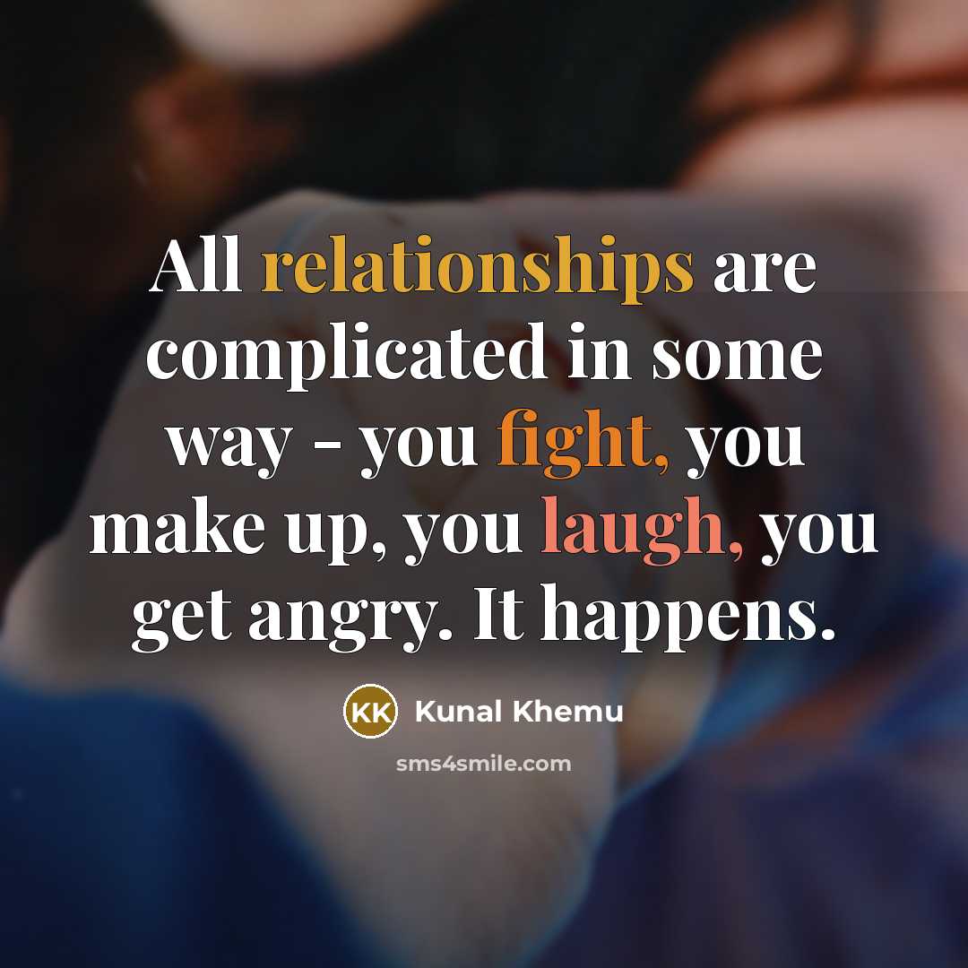 “All relationships are complicated in some way - you fight, you make up, you laugh, you get angry. It happens.” quote by Kunal Khemu