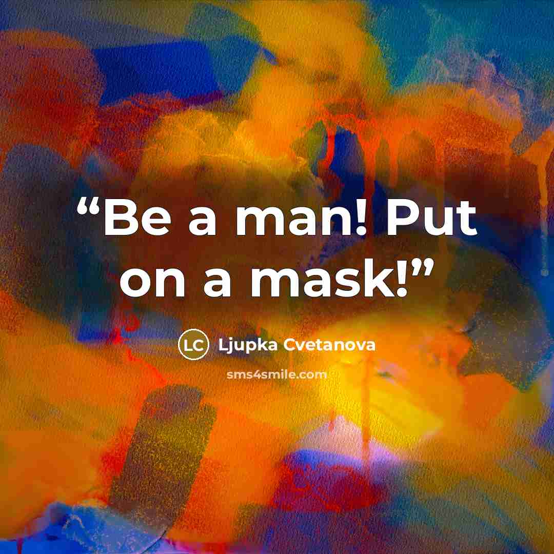 “Be a man! Put on a mask!” quote by Ljupka Cvetanova