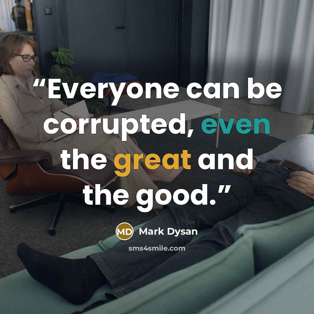 “Everyone can be corrupted, even the great and the good.” quote by Mark Dysan