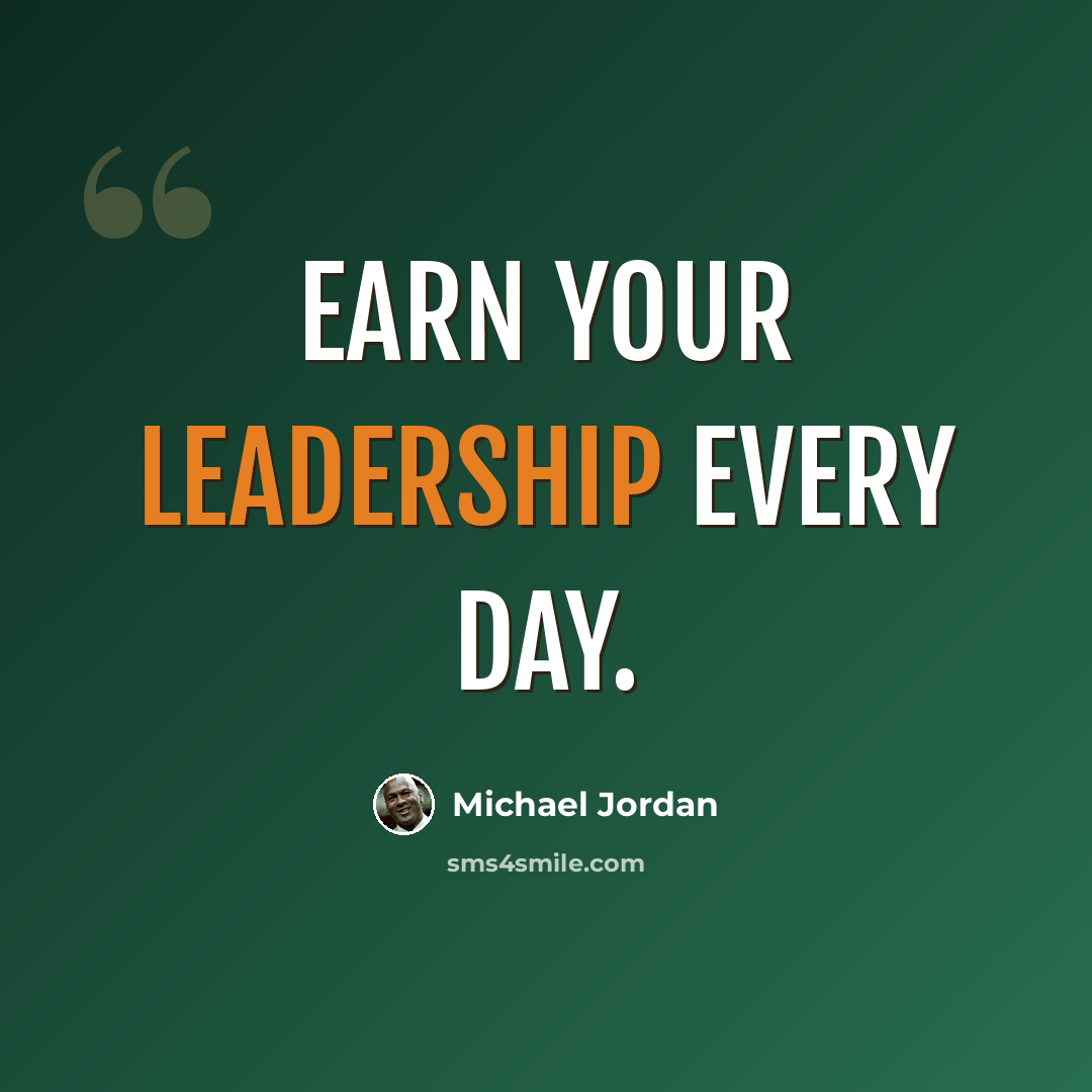 “Earn your leadership every day.” quote by Michael Jordan