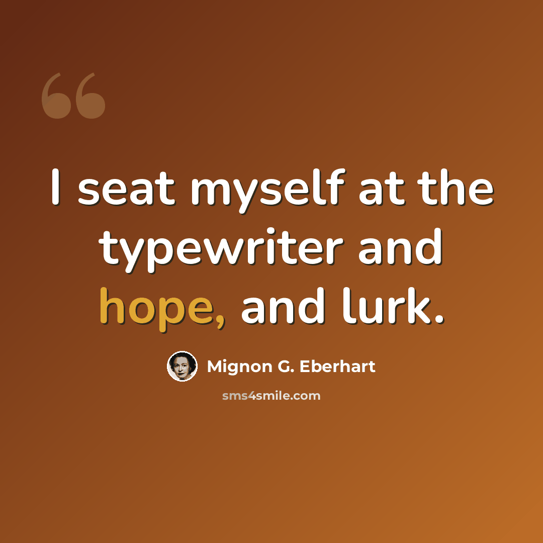 “I seat myself at the typewriter and hope, and lurk.” quote by Mignon G. Eberhart